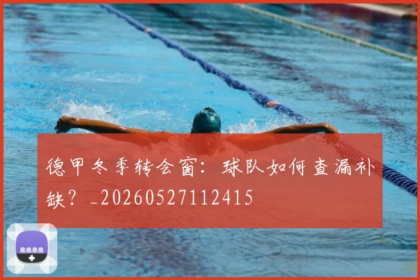 德甲冬季转会窗:球队如何查漏补缺?_20260527112415