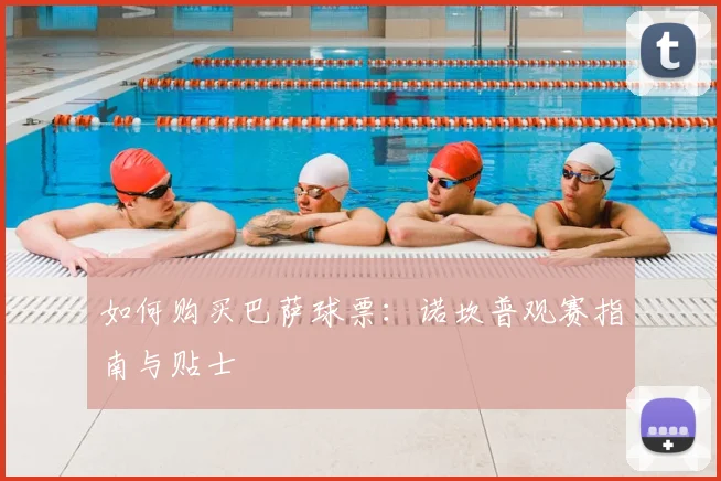 如何购买巴萨球票:诺坎普观赛指南与贴士