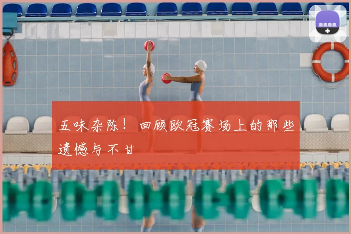 五味杂陈！回顾欧冠赛场上的那些遗憾与不甘