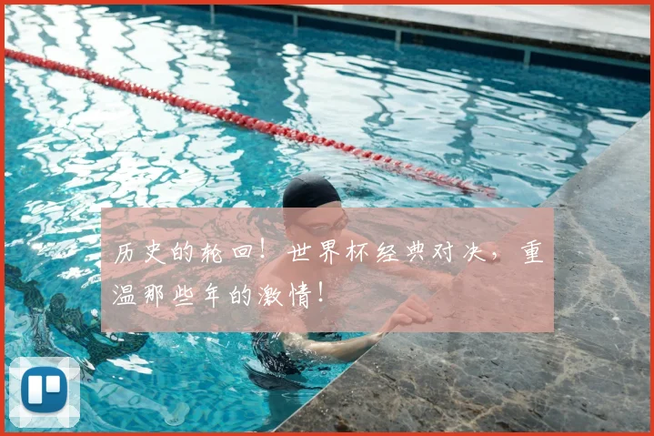 历史的轮回!世界杯经典对决,重温那些年的激情!