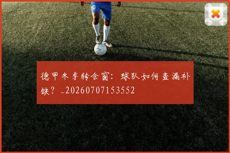 德甲冬季转会窗:球队如何查漏补缺?_20260707153552
