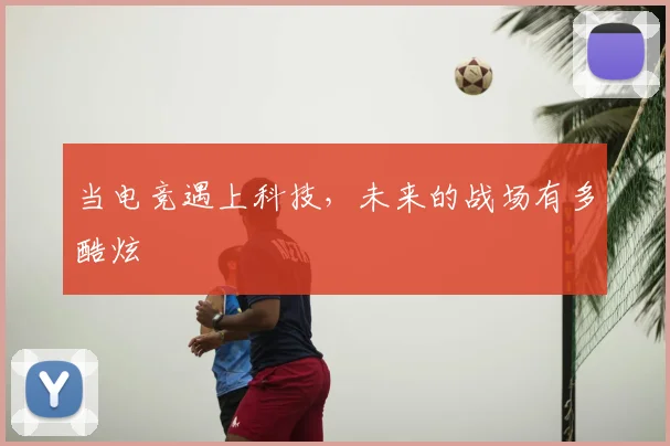 当电竞遇上科技,未来的战场有多酷炫